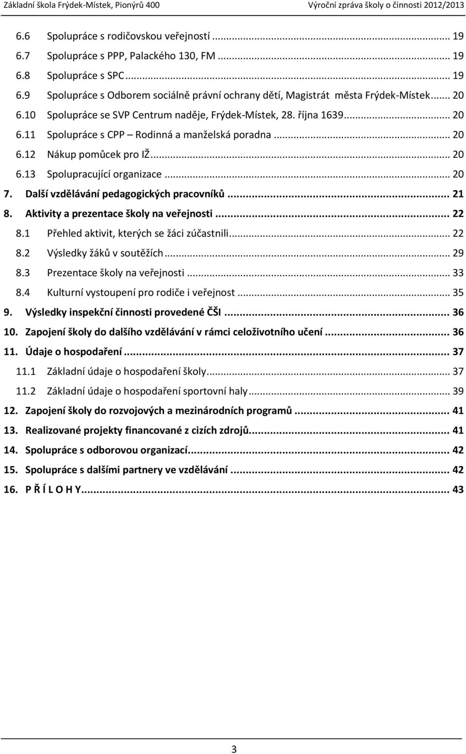 .. 20 7. Další vzdělávání pedagogických pracovníků... 21 8. Aktivity a prezentace školy na veřejnosti... 22 8.1 Přehled aktivit, kterých se žáci zúčastnili... 22 8.2 Výsledky žáků v soutěžích... 29 8.