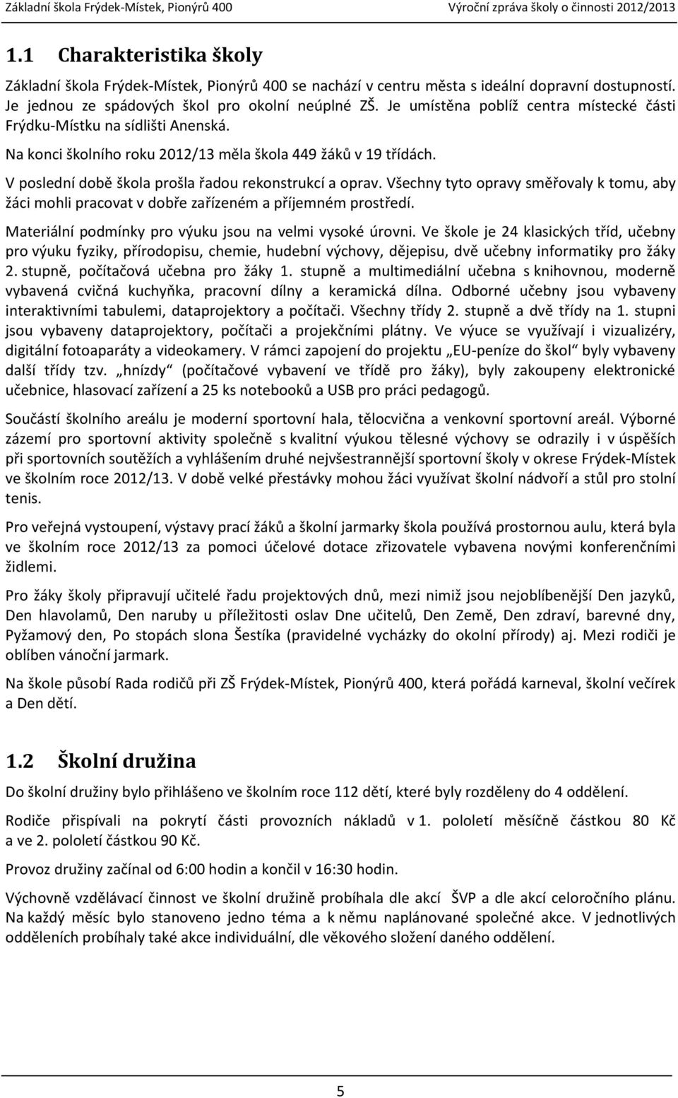 Všechny tyto opravy směřovaly k tomu, aby žáci mohli pracovat v dobře zařízeném a příjemném prostředí. Materiální podmínky pro výuku jsou na velmi vysoké úrovni.