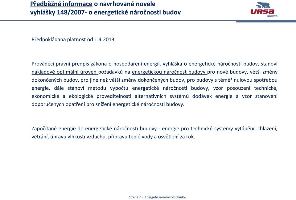 2013 Prováděcí právní předpis zákona o hospodaření energií, vyhláška o energetické náročnosti budov, stanoví nákladově optimální úroveň požadavků na energetickou náročnost budovy pro nové budovy,