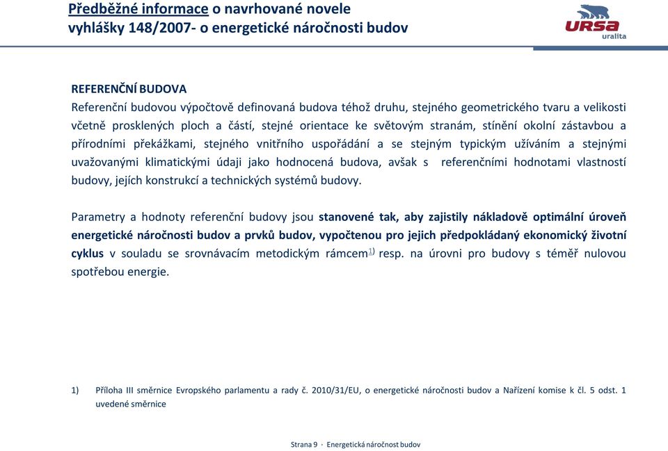 stejnými uvažovanými klimatickými údaji jako hodnocená budova, avšak s referenčními hodnotami vlastností budovy, jejích konstrukcí a technických systémů budovy.