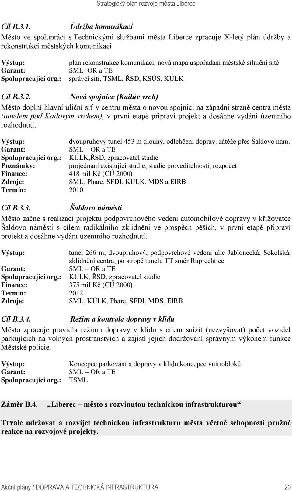 Nová spojnice (Kailův vrch) Město doplní hlavní uliční síť v centru města o novou spojnici na západní straně centra města (tunelem pod Kailovým vrchem), v první etapě připraví projekt a dosáhne