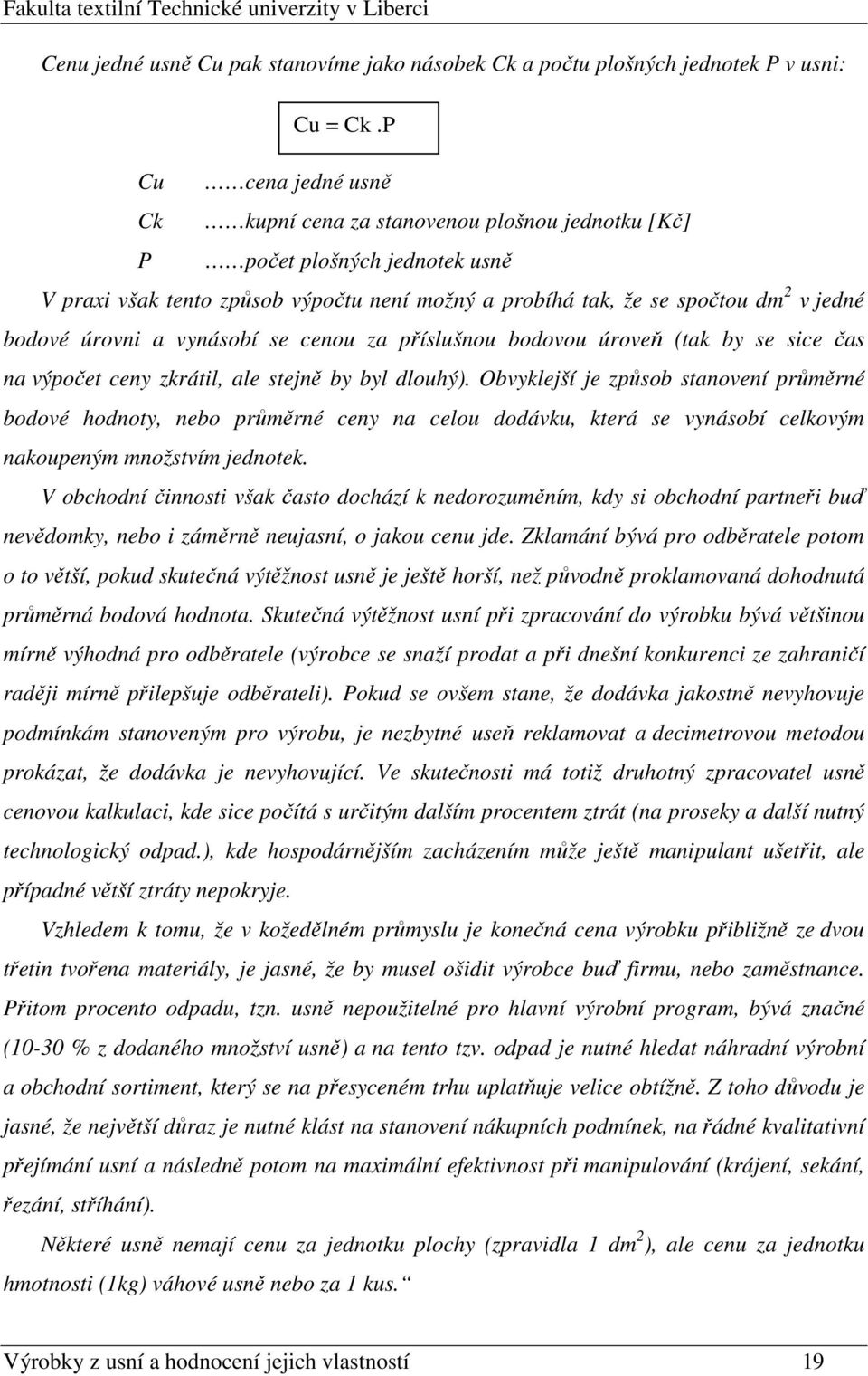 úrovni a vynásobí se cenou za příslušnou bodovou úroveň (tak by se sice čas na výpočet ceny zkrátil, ale stejně by byl dlouhý).