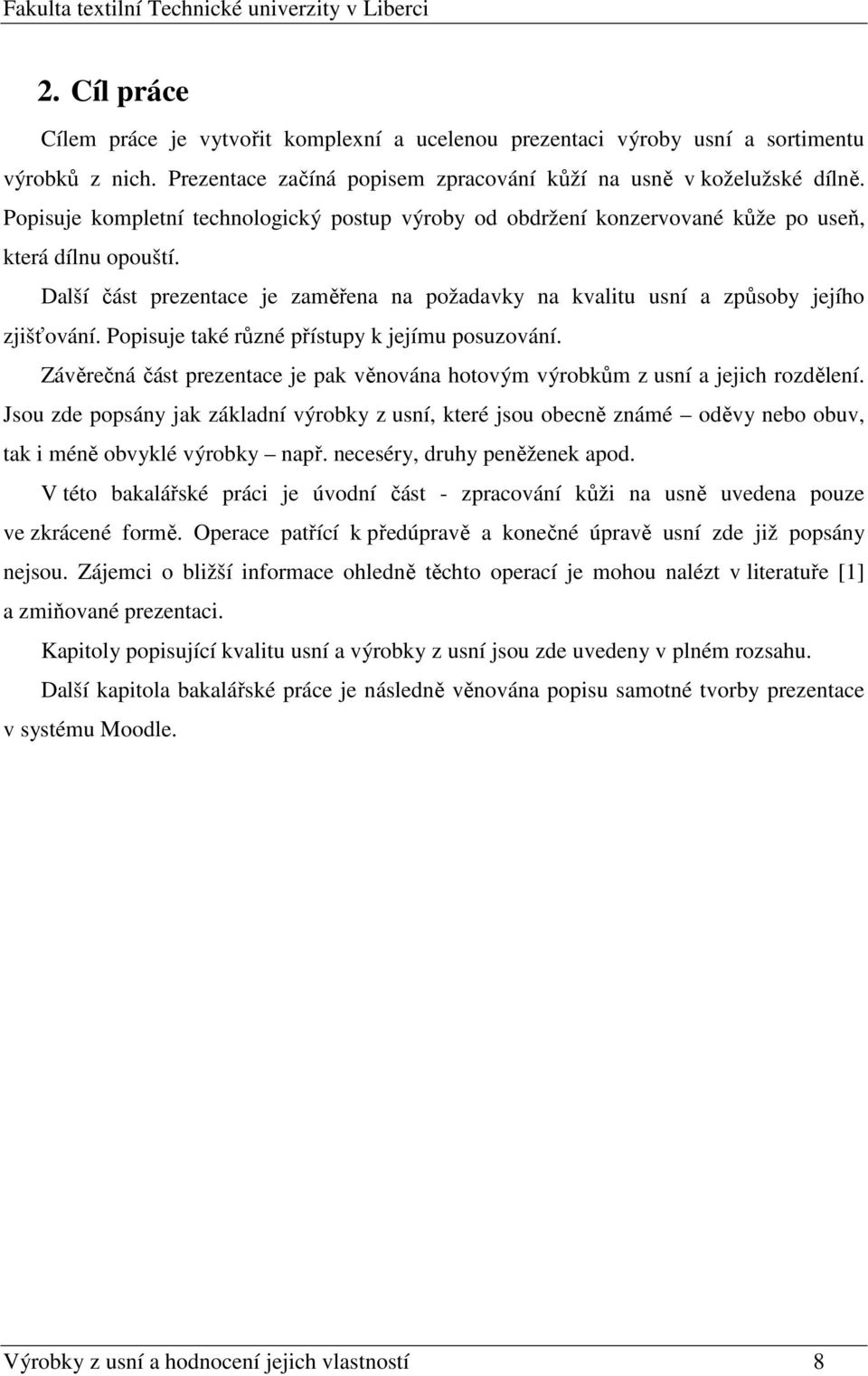 Popisuje také různé přístupy k jejímu posuzování. Závěrečná část prezentace je pak věnována hotovým výrobkům z usní a jejich rozdělení.