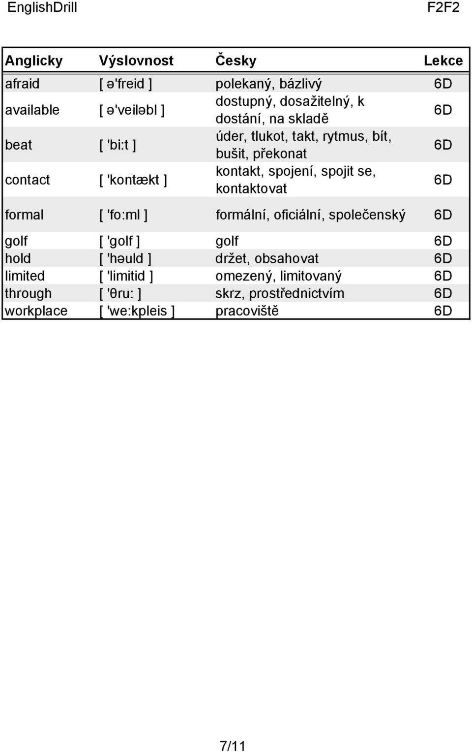 6D formal [ 'fo:ml ] formální, oficiální, společenský 6D golf [ 'golf ] golf 6D hold [ 'həuld ] držet, obsahovat 6D