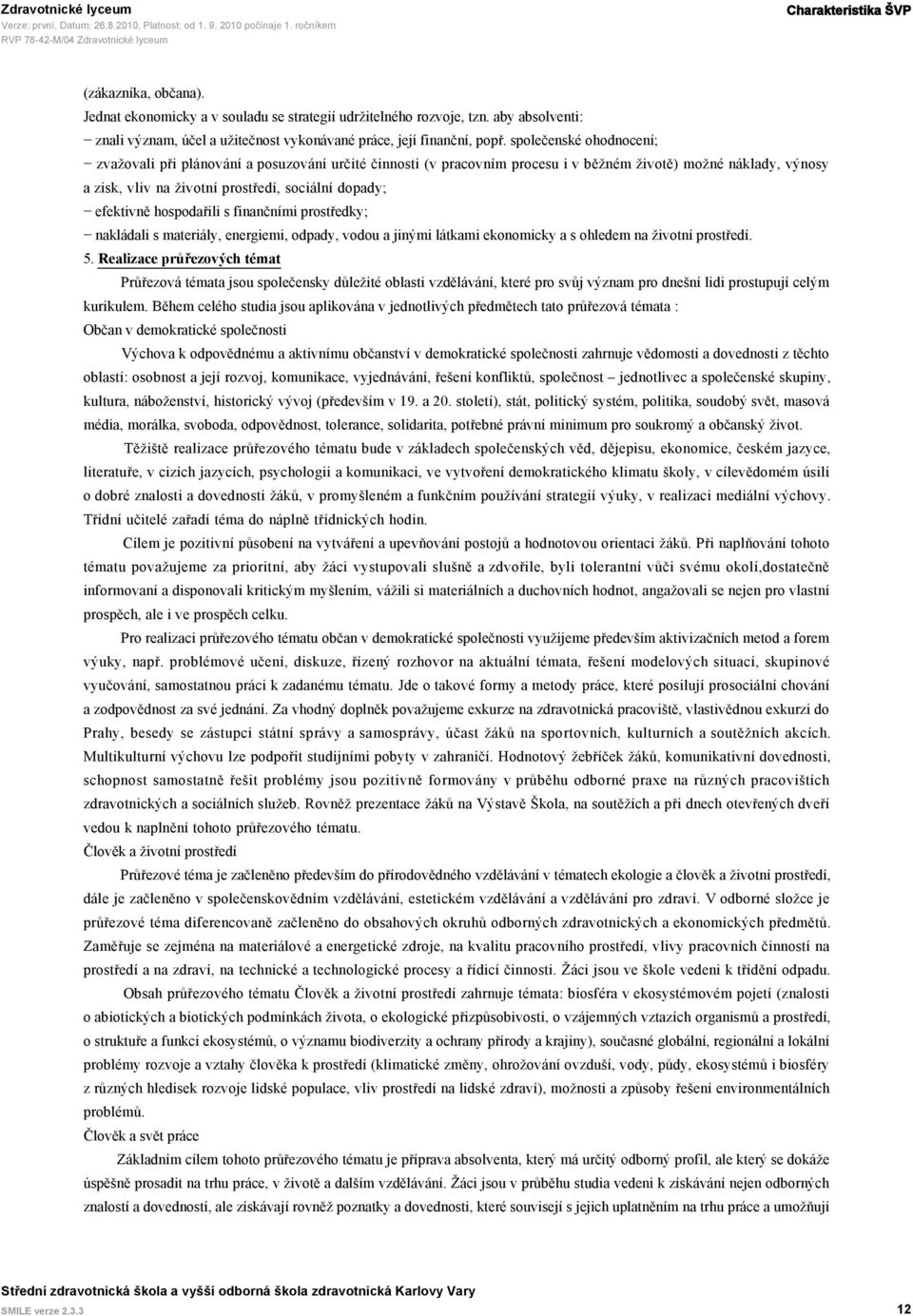 efektivně hospodařili s finančními prostředky; nakládali s materiály, energiemi, odpady, vodou a jinými látkami ekonomicky a s ohledem na životní prostředí. 5.