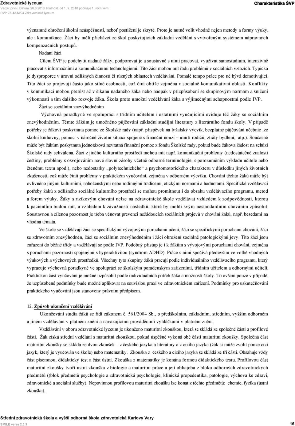 Nadaní žáci Cílem ŠVP je podchytit nadané žáky, podporovat je a soustavně s nimi pracovat, využívat samostudium, intenzivně pracovat s informačními a komunikačními technologiemi.