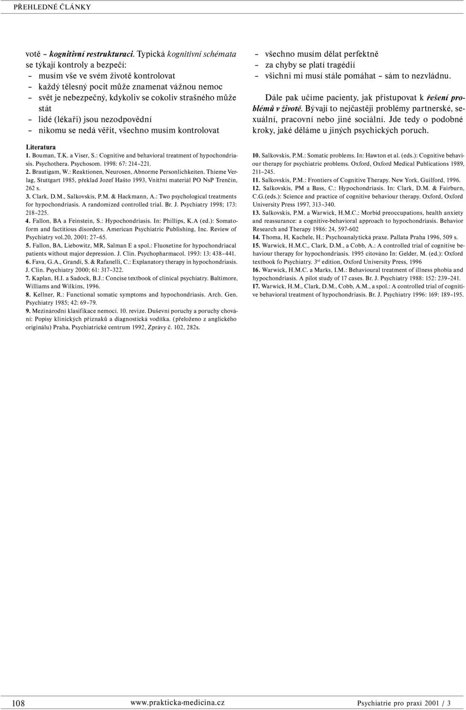 stát lidé (lékaři) jsou nezodpovědní nikomu se nedá věřit, všechno musím kontrolovat Literatura 1. Bouman, T.K. a Viser, S.: Cognitive and behavioral treatment of hypochondriasis. Psychothera.