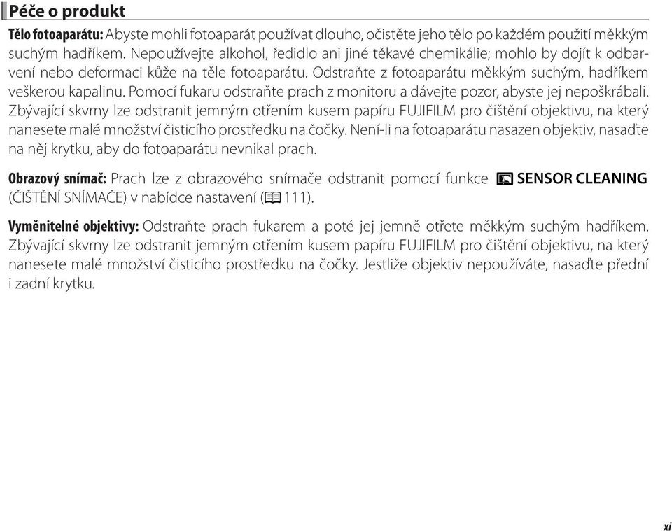 Do not use alkohol, alcohol, ředidlo thinner, ani or jiné other těkavé volatile chemikálie; chemicals, mohlo which by could dojít discolor k odbar ovení nebo the deformaci leather on kůže the na