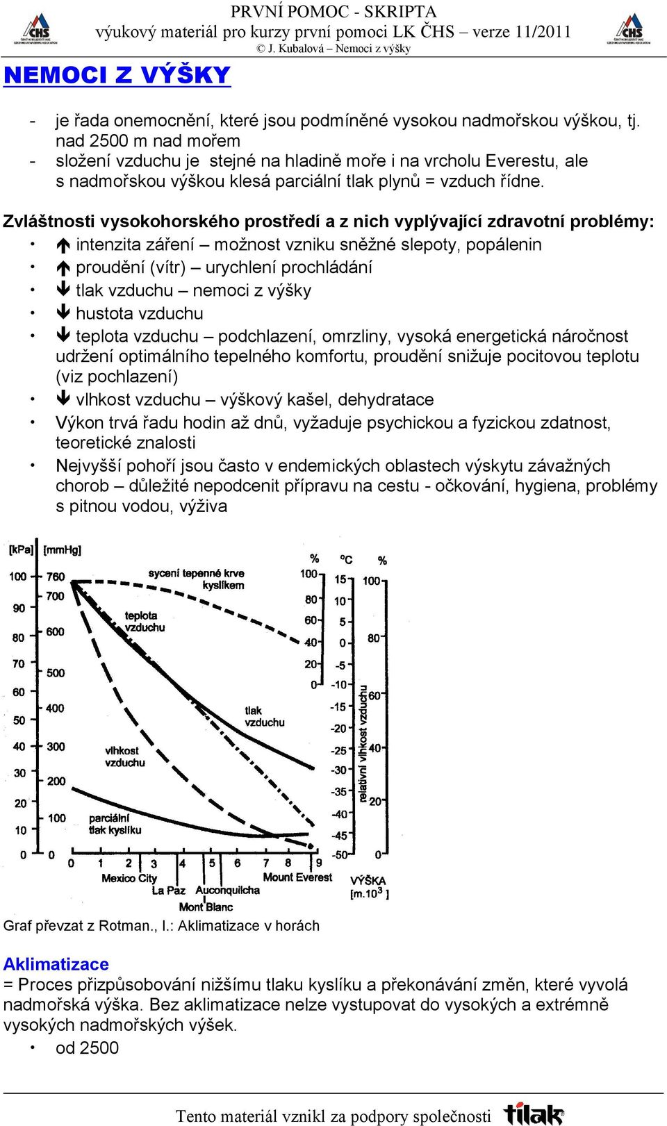 Zvláštnosti vysokohorského prostředí a z nich vyplývající zdravotní problémy: intenzita záření možnost vzniku sněžné slepoty, popálenin proudění (vítr) urychlení prochládání tlak vzduchu nemoci z