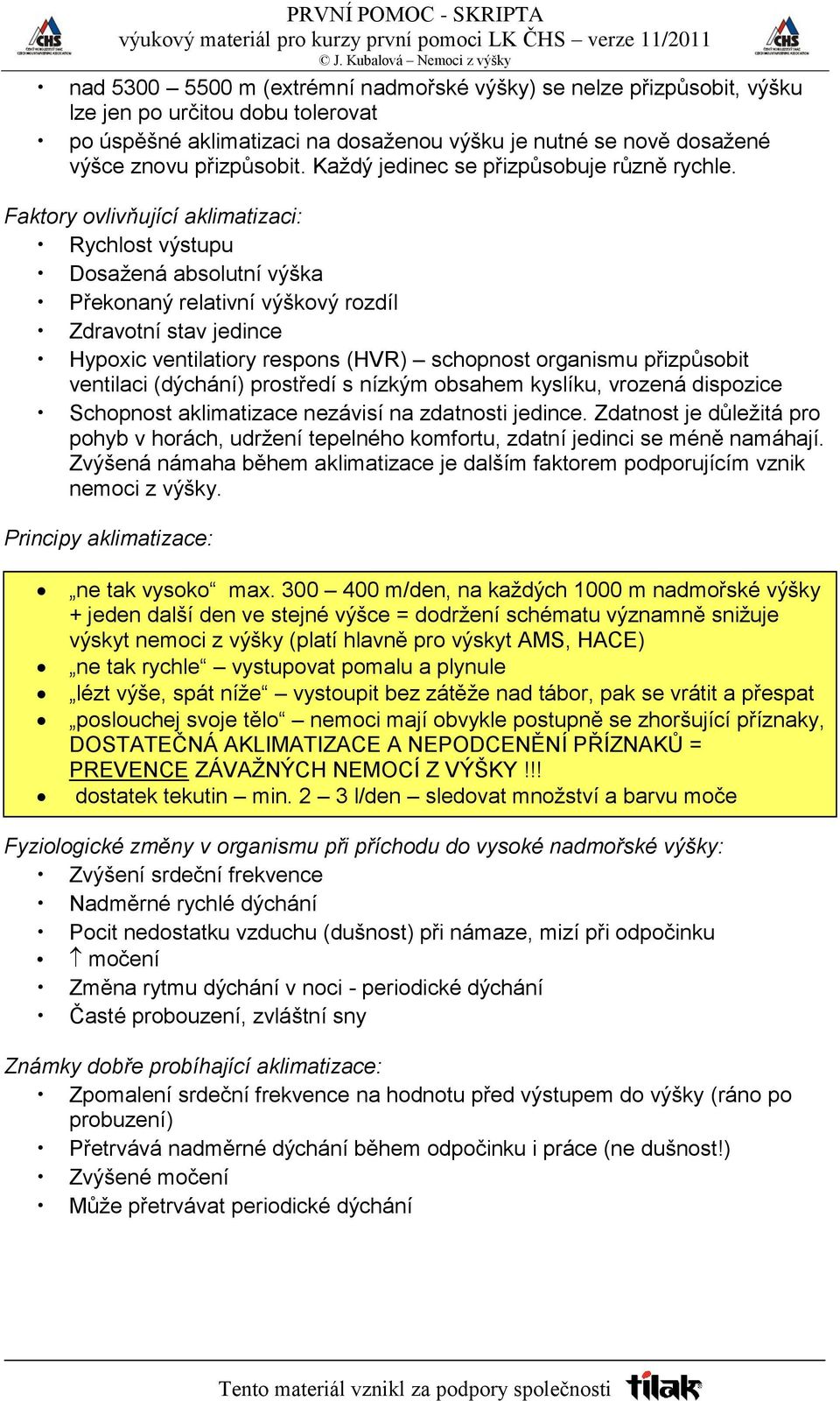 Faktory ovlivňující aklimatizaci: Rychlost výstupu Dosažená absolutní výška Překonaný relativní výškový rozdíl Zdravotní stav jedince Hypoxic ventilatiory respons (HVR) schopnost organismu