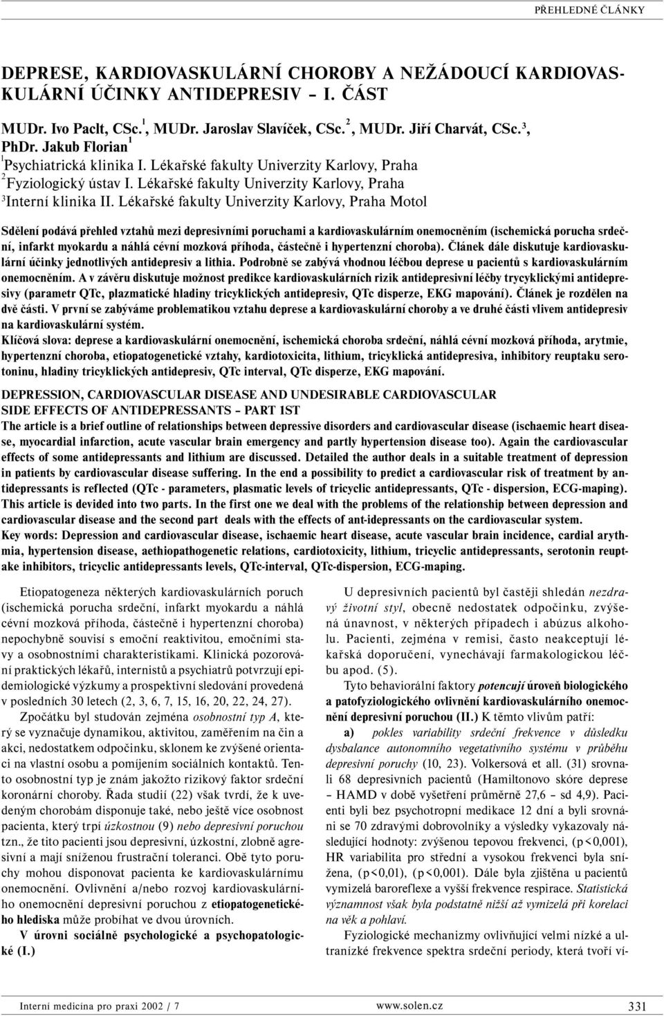 Lékařské fakulty Univerzity Karlovy, Praha Motol Sdělení podává přehled vztahů mezi depresivními poruchami a kardiovaskulárním onemocněním (ischemická porucha srdeční, infarkt myokardu a náhlá cévní