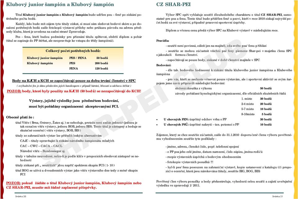 uvedena na zadní straně Zpravodaje. Pes fena, kteří budou podmínky pro přiznání titulu splňovat, obdrží diplom a pohár (titul se zapisuje do PP štěňat, ale neopravňuje ke vstupu do třídy šampiónů).