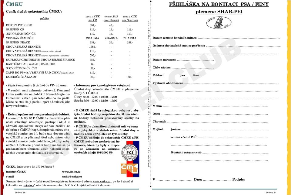 ŠAMPIÓN PRÁCE 238,- 20,- 238,- CHOVATELSKÁ STANICE 1785,- - - CHOVATELSKÁ STANICE (oprava, změna, převod) 119,- - - CHOVATELSKÁ STANICE (ověření registrované + certifikát) 595,- - - DUPLIKÁT