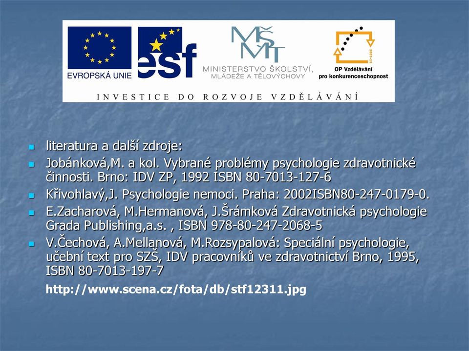 Hermanová, J.Šrámková Zdravotnická psychologie Grada Publishing,a.s., ISBN 978-80-247-2068-5 V.Čechová, A.Mellanová, M.