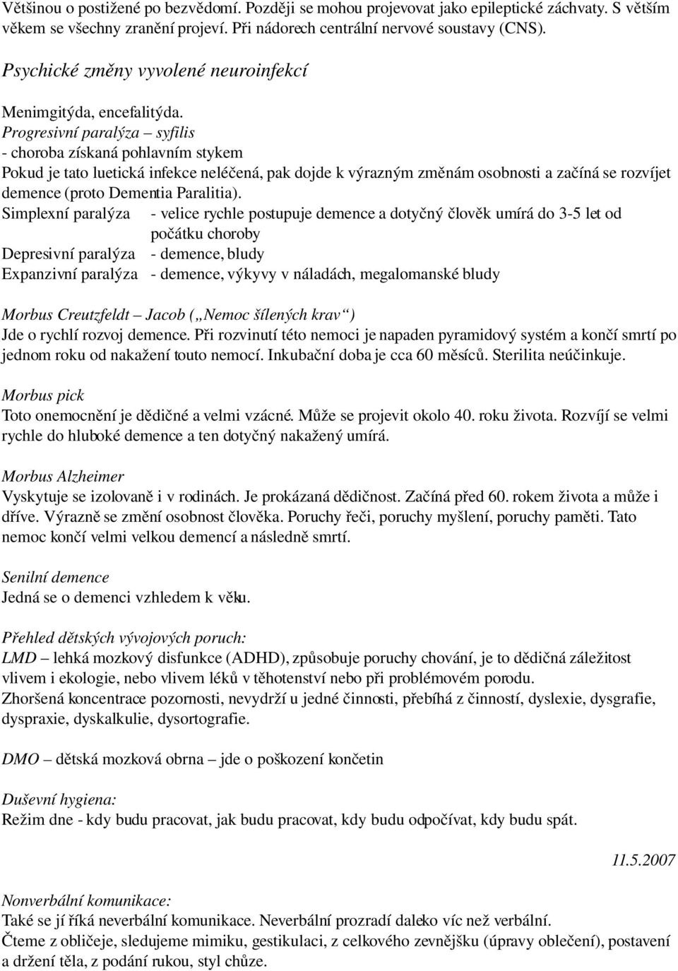 Progresivní paralýza syfilis choroba získaná pohlavním stykem Pokud je tato luetická infekce neléčená, pak dojde k výrazným změnám osobnosti a začíná se rozvíjet demence (proto Dementia Paralitia).