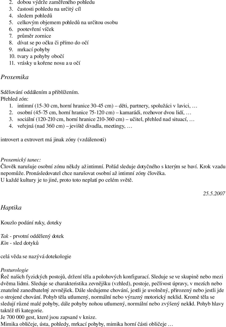 intimní (15 30 cm, horní hranice 30 45 cm) děti, partnery, spolužáci v lavici, 2. osobní (45 75 cm, horní hranice 75 120 cm) kamarádi, rozhovor dvou lidí, 3.