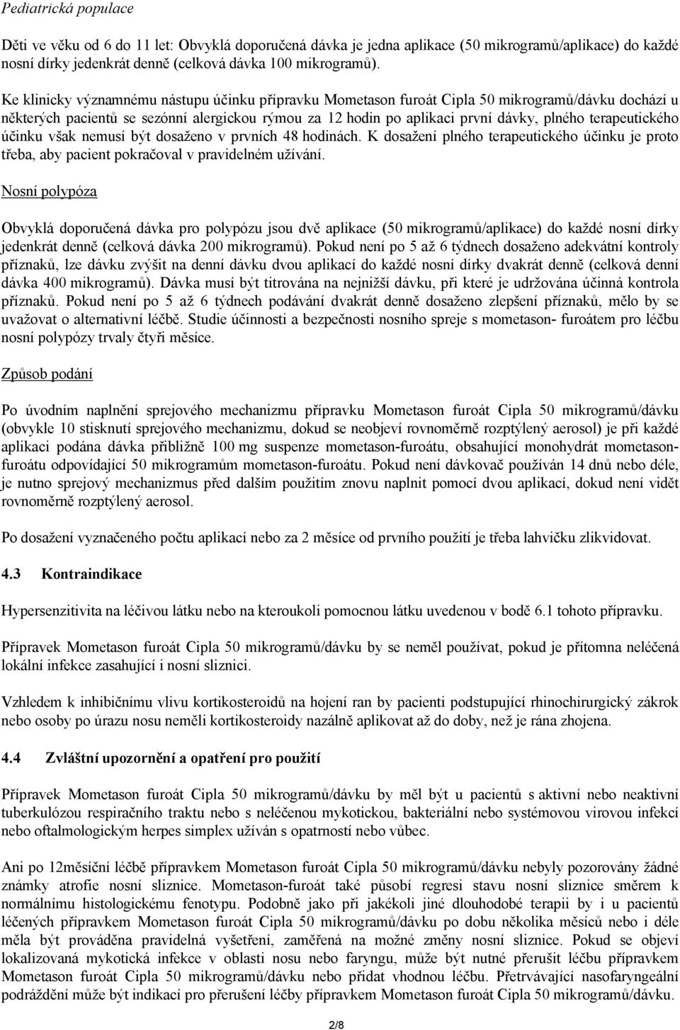 terapeutického účinku však nemusí být dosaženo v prvních 48 hodinách. K dosažení plného terapeutického účinku je proto třeba, aby pacient pokračoval v pravidelném užívání.