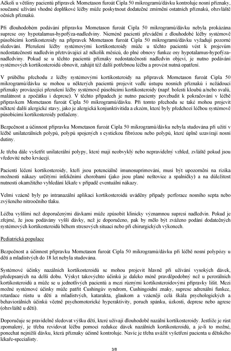 Nicméně pacienti převádění z dlouhodobé léčby systémově působícími kortikosteroidy na přípravek Mometason furoát Cipla 50 mikrogramů/dávku vyžadují pozorné sledování.