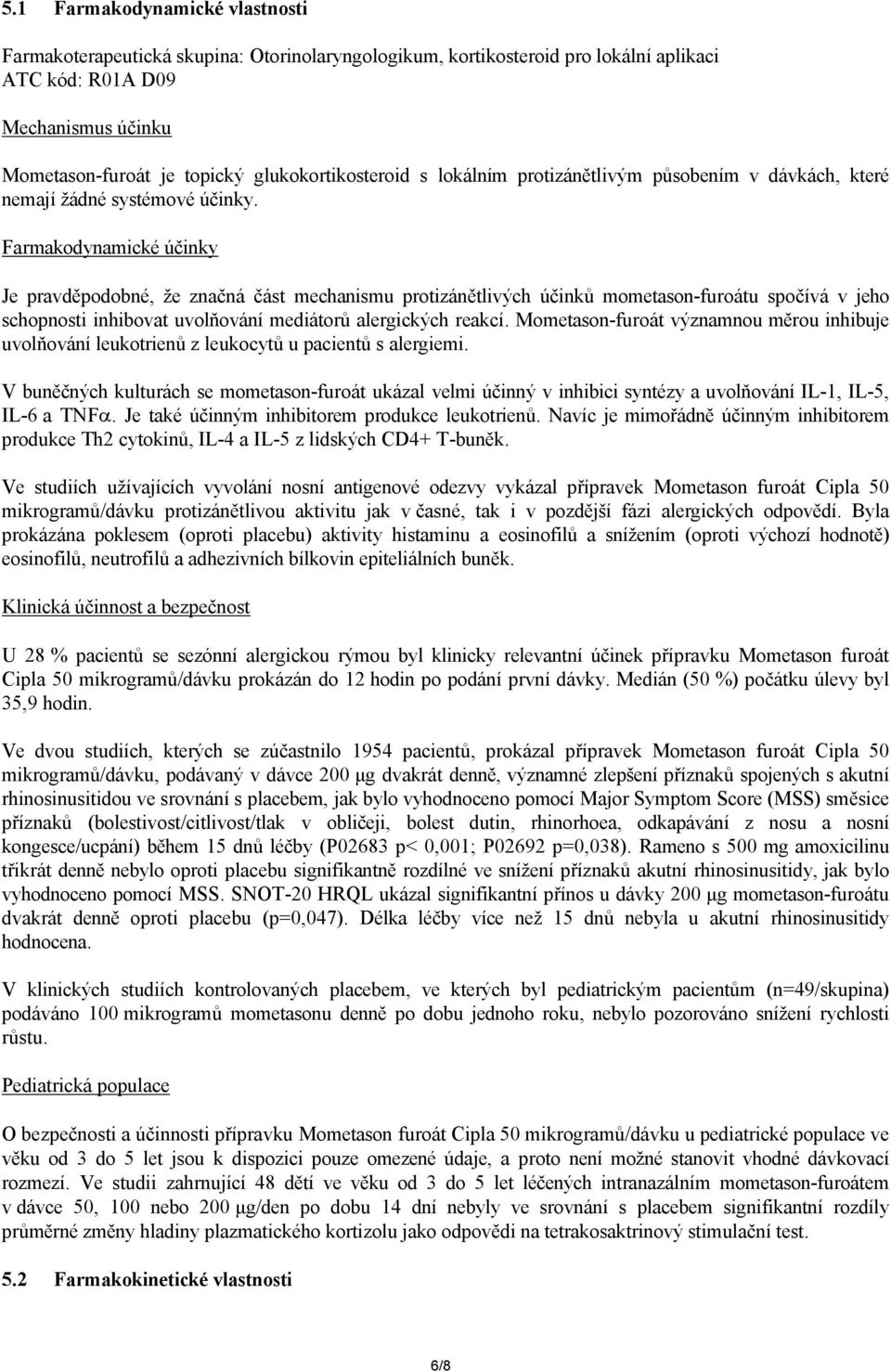 Farmakodynamické účinky Je pravděpodobné, že značná část mechanismu protizánětlivých účinků mometason-furoátu spočívá v jeho schopnosti inhibovat uvolňování mediátorů alergických reakcí.