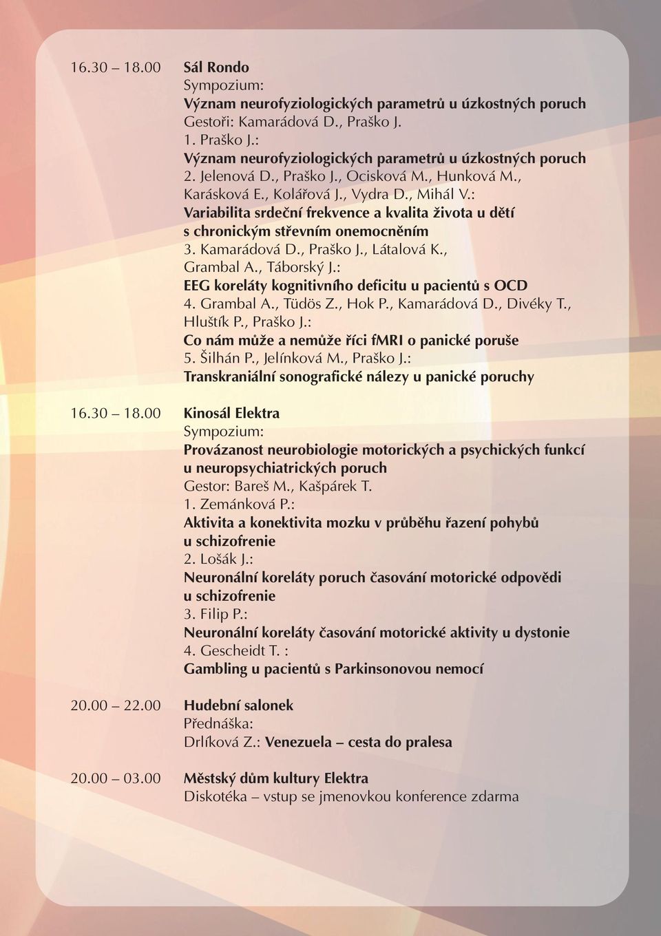 , Praško J., Látalová K., Grambal A., Táborský J.: EEG koreláty kognitivního deficitu u pacientů s OCD 4. Grambal A., Tüdös Z., Hok P., Kamarádová D., Divéky T., Hluštík P., Praško J.: Co nám může a nemůže říci fmri o panické poruše 5.