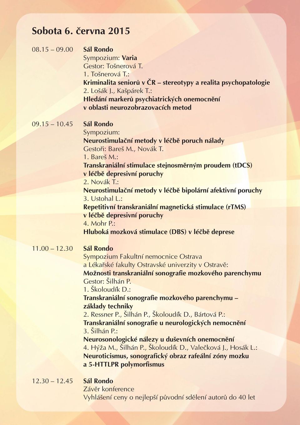 , Novák T. 1. Bareš M.: Transkraniální stimulace stejnosměrným proudem (tdcs) v léčbě depresivní poruchy 2. Novák T.: Neurostimulační metody v léčbě bipolární afektivní poruchy 3. Ustohal L.