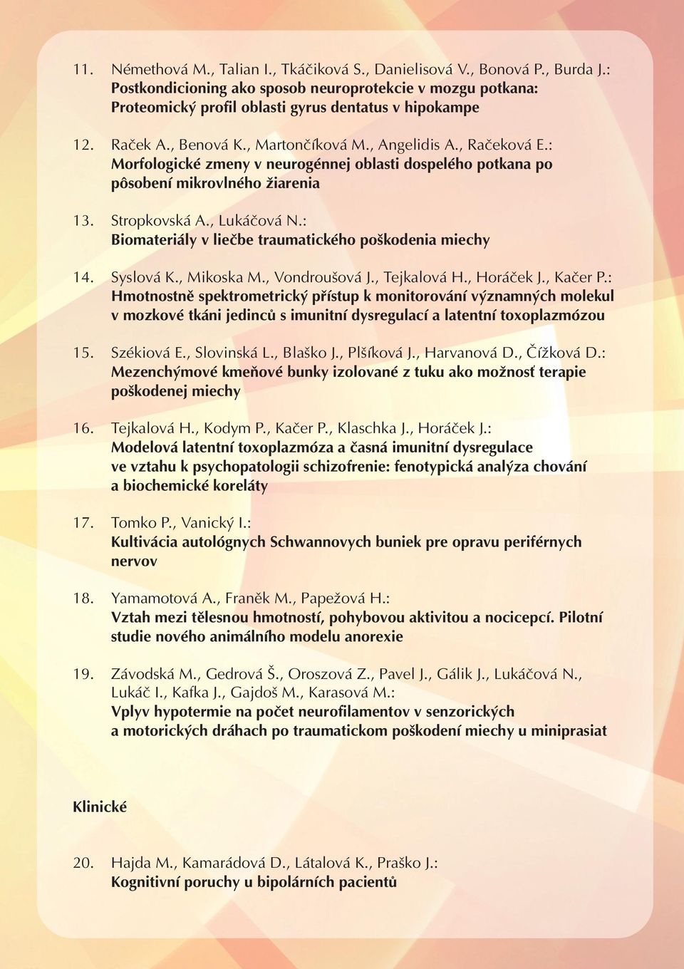 : Biomateriály v liečbe traumatického poškodenia miechy 14. Syslová K., Mikoska M., Vondroušová J., Tejkalová H., Horáček J., Kačer P.