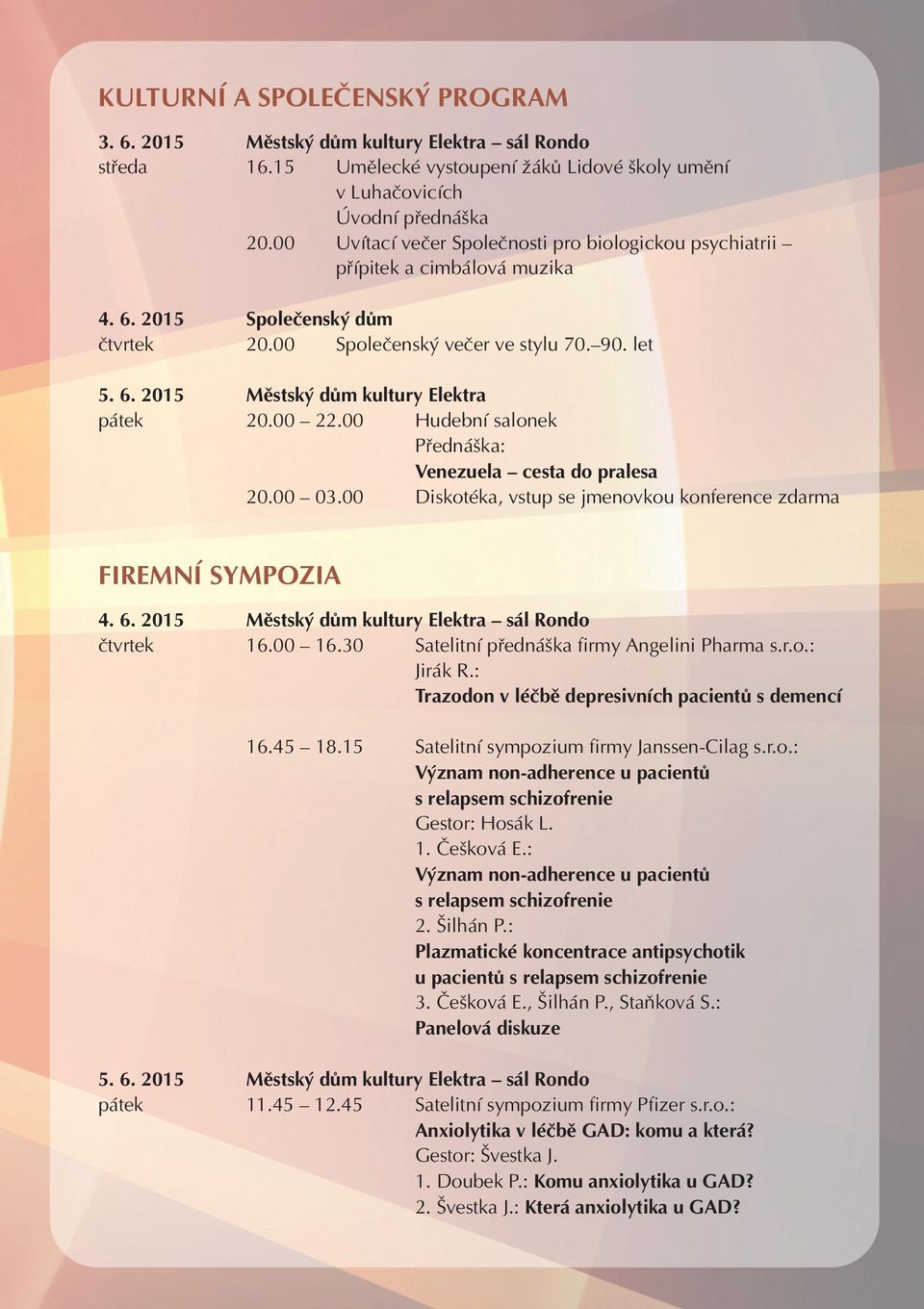 00 22.00 Hudební salonek Přednáška: Venezuela cesta do pralesa 20.00 03.00 Diskotéka, vstup se jmenovkou konference zdarma FIREMNÍ SYMPOZIA 4. 6. 2015 Městský dům kultury Elektra sál Rondo čtvrtek 16.