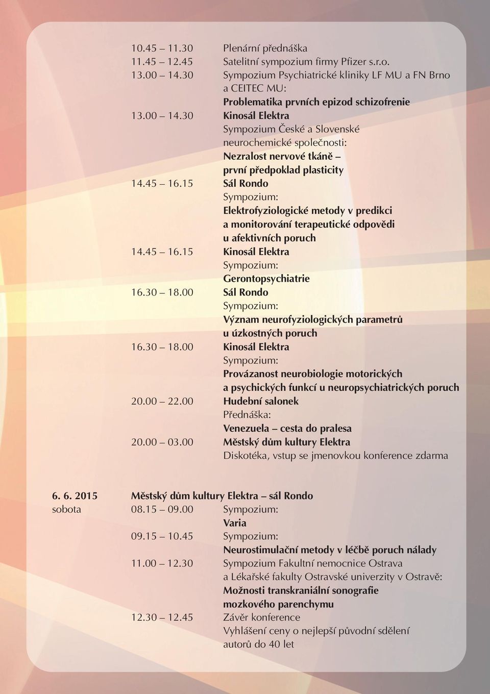 15 Sál Rondo Sympozium: Elektrofyziologické metody v predikci a monitorování terapeutické odpovědi u afektivních poruch 14.45 16.15 Kinosál Elektra Sympozium: Gerontopsychiatrie 16.30 18.