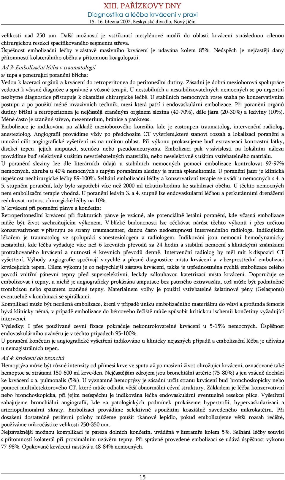 Ad 3: Embolizační léčba v traumatologii a/ tupá a penetrující poranění břicha: Vedou k laceraci orgánů a krvácení do retroperitonea do peritoneální dutiny.