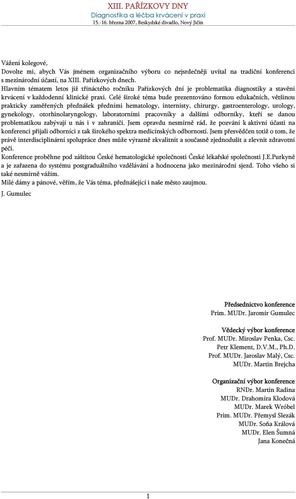 Celé široké téma bude prezentováno formou edukačních, většinou prakticky zaměřených přednášek předními hematology, internisty, chirurgy, gastroenterology, urology, gynekology, otorhinolaryngology,