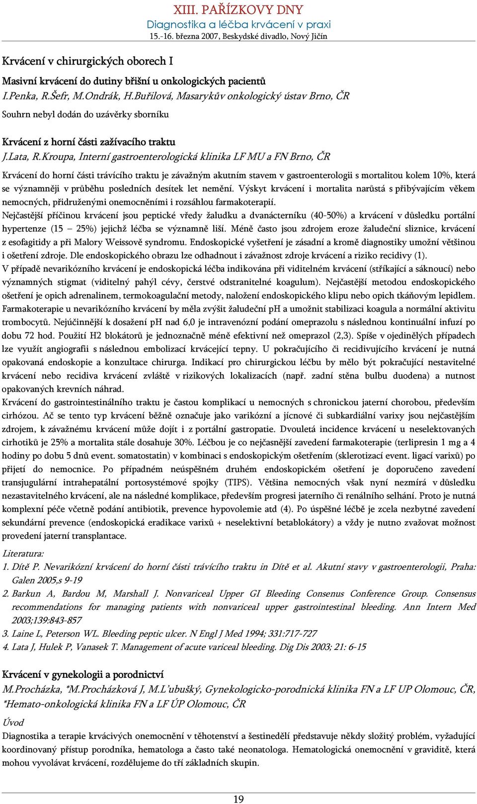 Kroupa, Interní gastroenterologická klinika LF MU a FN Brno, ČR Krvácení do horní části trávícího traktu je závažným akutním stavem v gastroenterologii s mortalitou kolem 10%, která se významněji v