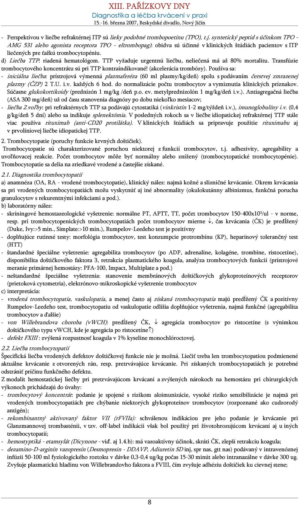 syntetický peptid s účinkom TPO - AMG 531 alebo agonista receptora TPO - eltrombopag): obidva sú účinné v klinických štúdiách pacientov s ITP liečených pre ťažkú trombocytopéniu.