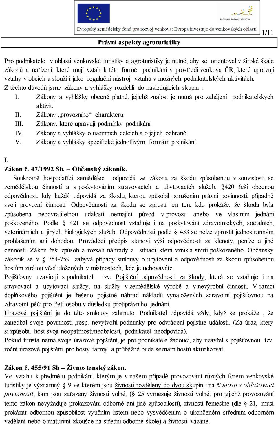 Z těchto důvodů jsme zákony a vyhlášky rozdělili do následujících skupin : I. Zákony a vyhlášky obecně platné, jejichž znalost je nutná pro zahájení podnikatelských aktivit. II.