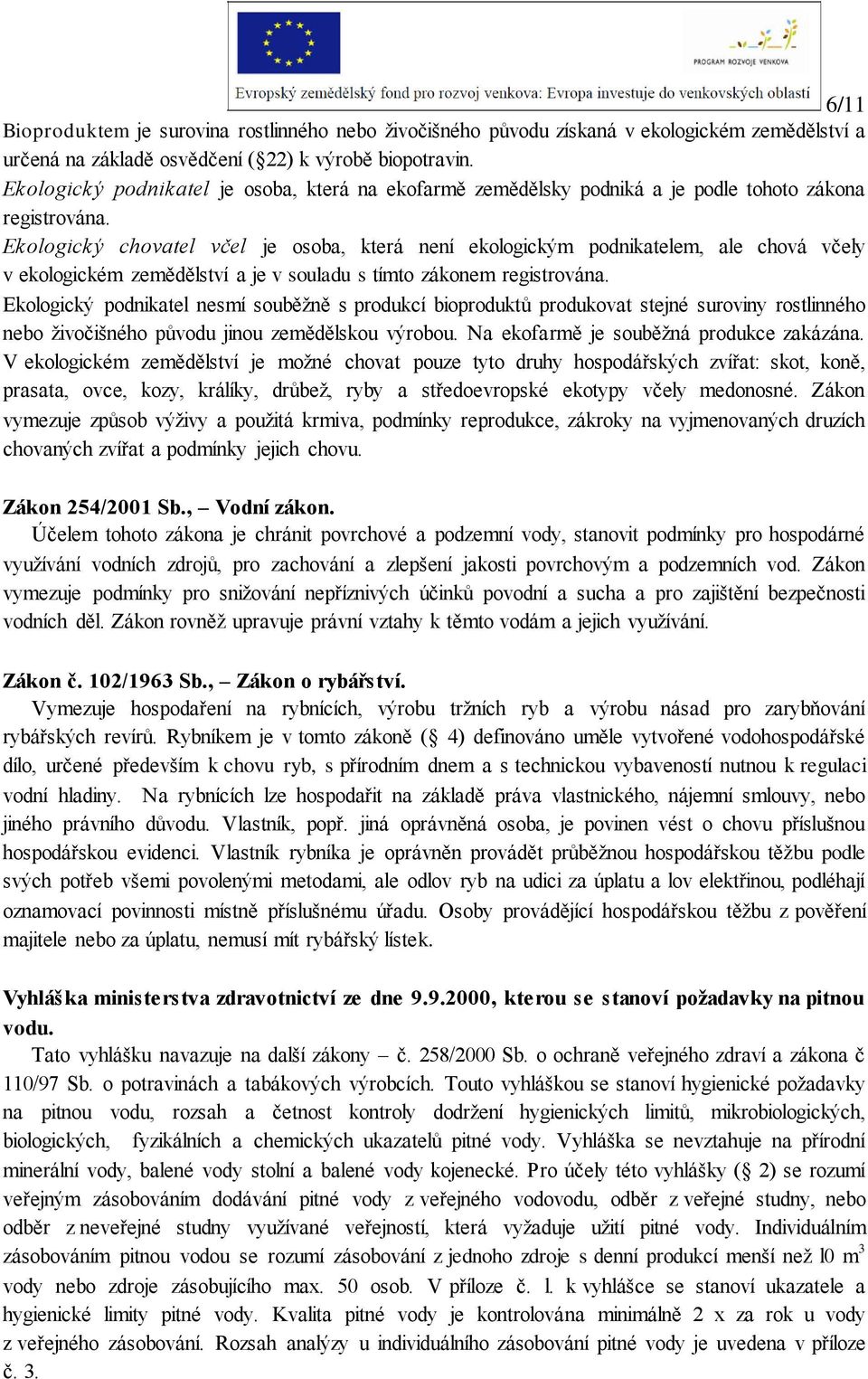 Ekologický chovatel včel je osoba, která není ekologickým podnikatelem, ale chová včely v ekologickém zemědělství a je v souladu s tímto zákonem registrována.