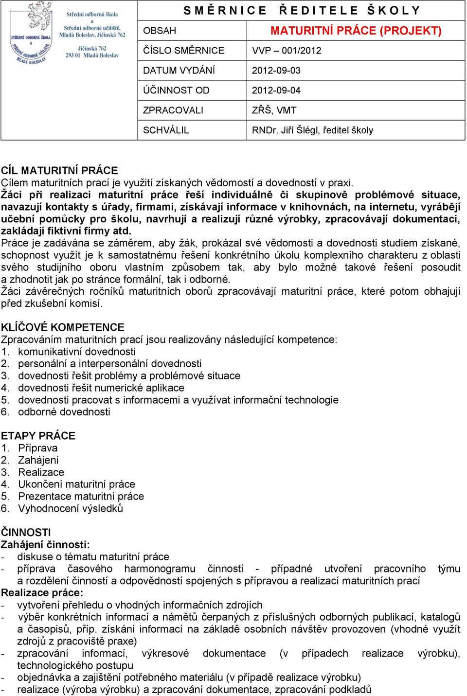 Žáci při realizaci maturitní práce řeší individuálně či skupinově problémové situace, navazují kontakty s úřady, firmami, získávají informace v knihovnách, na internetu, vyrábějí učební pomůcky pro