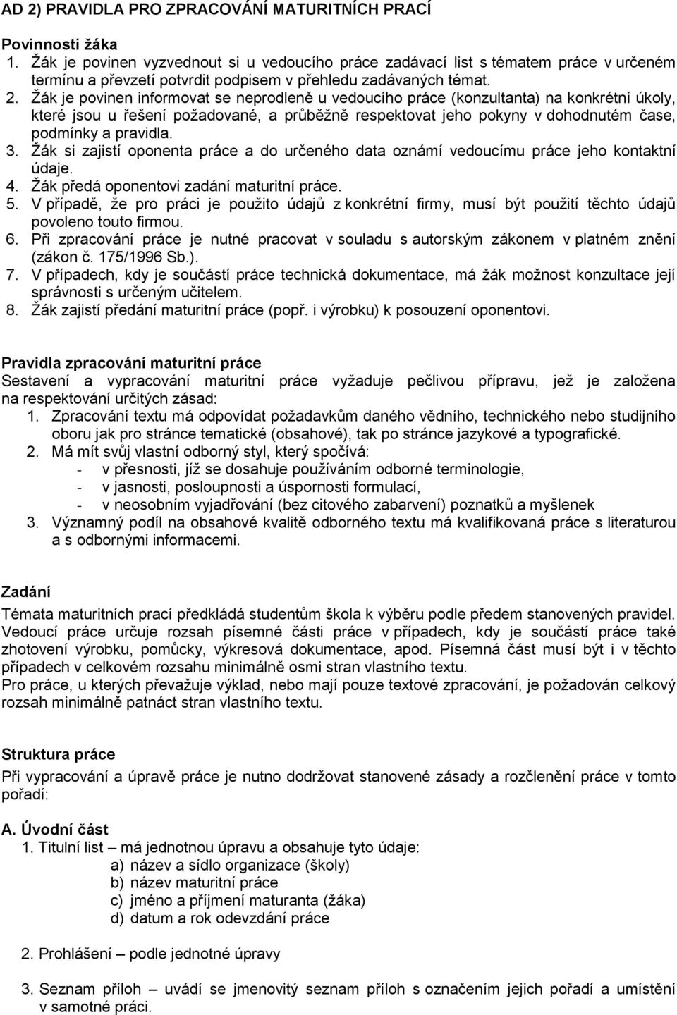 Žák je povinen informovat se neprodleně u vedoucího práce (konzultanta) na konkrétní úkoly, které jsou u řešení požadované, a průběžně respektovat jeho pokyny v dohodnutém čase, podmínky a pravidla.