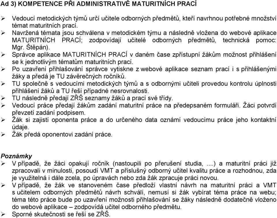 Správce aplikace MATURITNÍCH PRACÍ v daném čase zpřístupní žákům možnost přihlášení se k jednotlivým tématům maturitních prací.