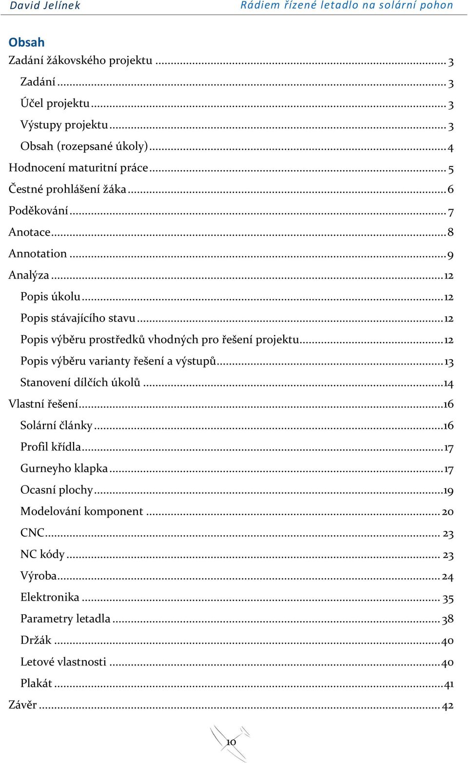 .. 12 Popis výběru prostředků vhodných pro řešení projektu... 12 Popis výběru varianty řešení a výstupů... 13 Stanovení dílčích úkolů... 14 Vlastní řešení... 16 Solární články.