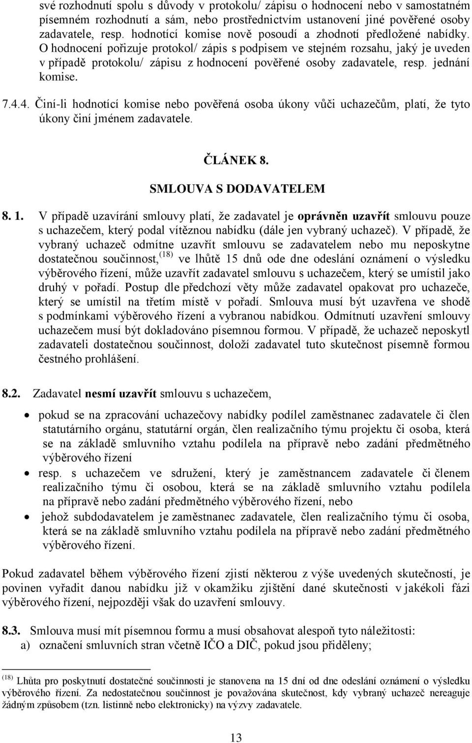 O hodnocení pořizuje protokol/ zápis s podpisem ve stejném rozsahu, jaký je uveden v případě protokolu/ zápisu z hodnocení pověřené osoby zadavatele, resp. jednání komise. 7.4.