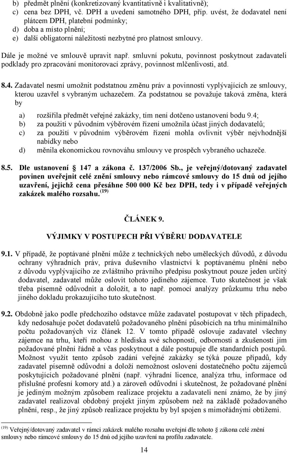 smluvní pokutu, povinnost poskytnout zadavateli podklady pro zpracování monitorovací zprávy, povinnost mlčenlivosti, atd. 8.4.