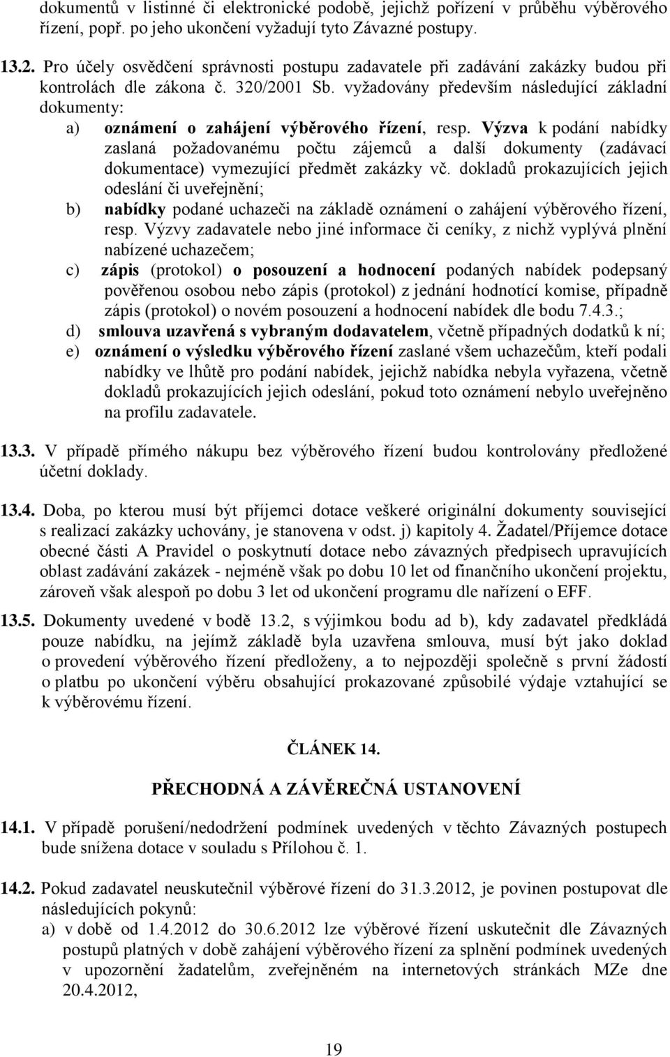 vyžadovány především následující základní dokumenty: a) oznámení o zahájení výběrového řízení, resp.