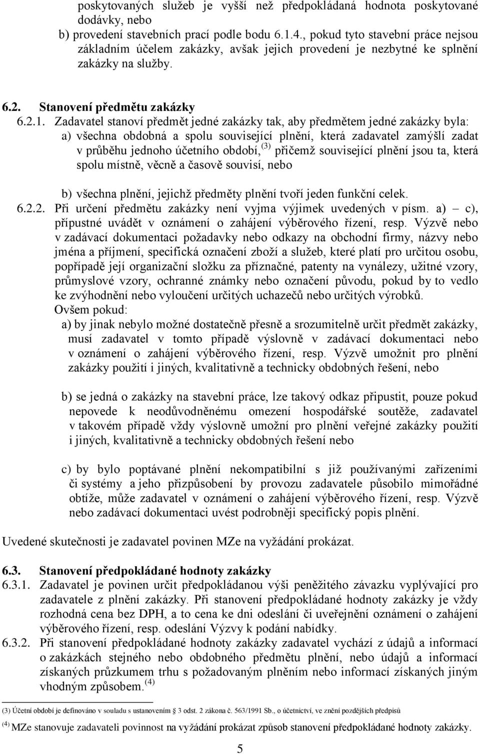 Zadavatel stanoví předmět jedné zakázky tak, aby předmětem jedné zakázky byla: a) všechna obdobná a spolu související plnění, která zadavatel zamýšlí zadat v průběhu jednoho účetního období, (3)