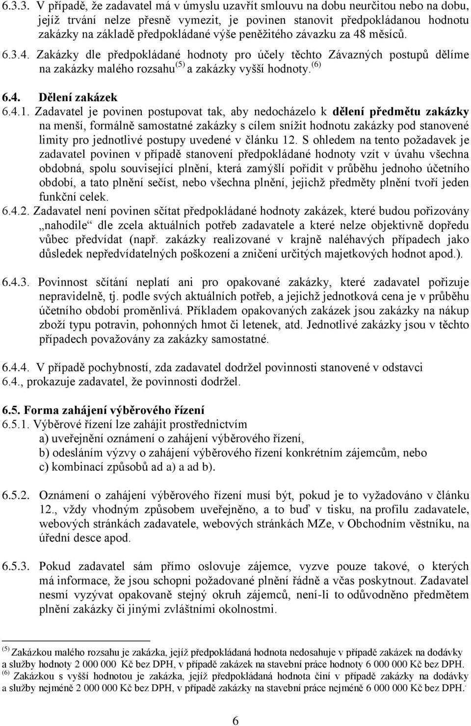 4.1. Zadavatel je povinen postupovat tak, aby nedocházelo k dělení předmětu zakázky na menší, formálně samostatné zakázky s cílem snížit hodnotu zakázky pod stanovené limity pro jednotlivé postupy