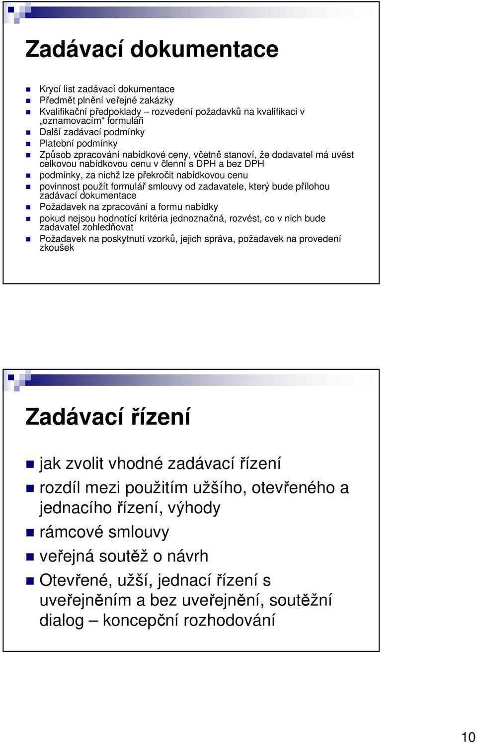 použít formulář smlouvy od zadavatele, který bude přílohou zadávací dokumentace Požadavek na zpracování a formu nabídky pokud nejsou hodnotící kritéria jednoznačná, rozvést, co v nich bude zadavatel