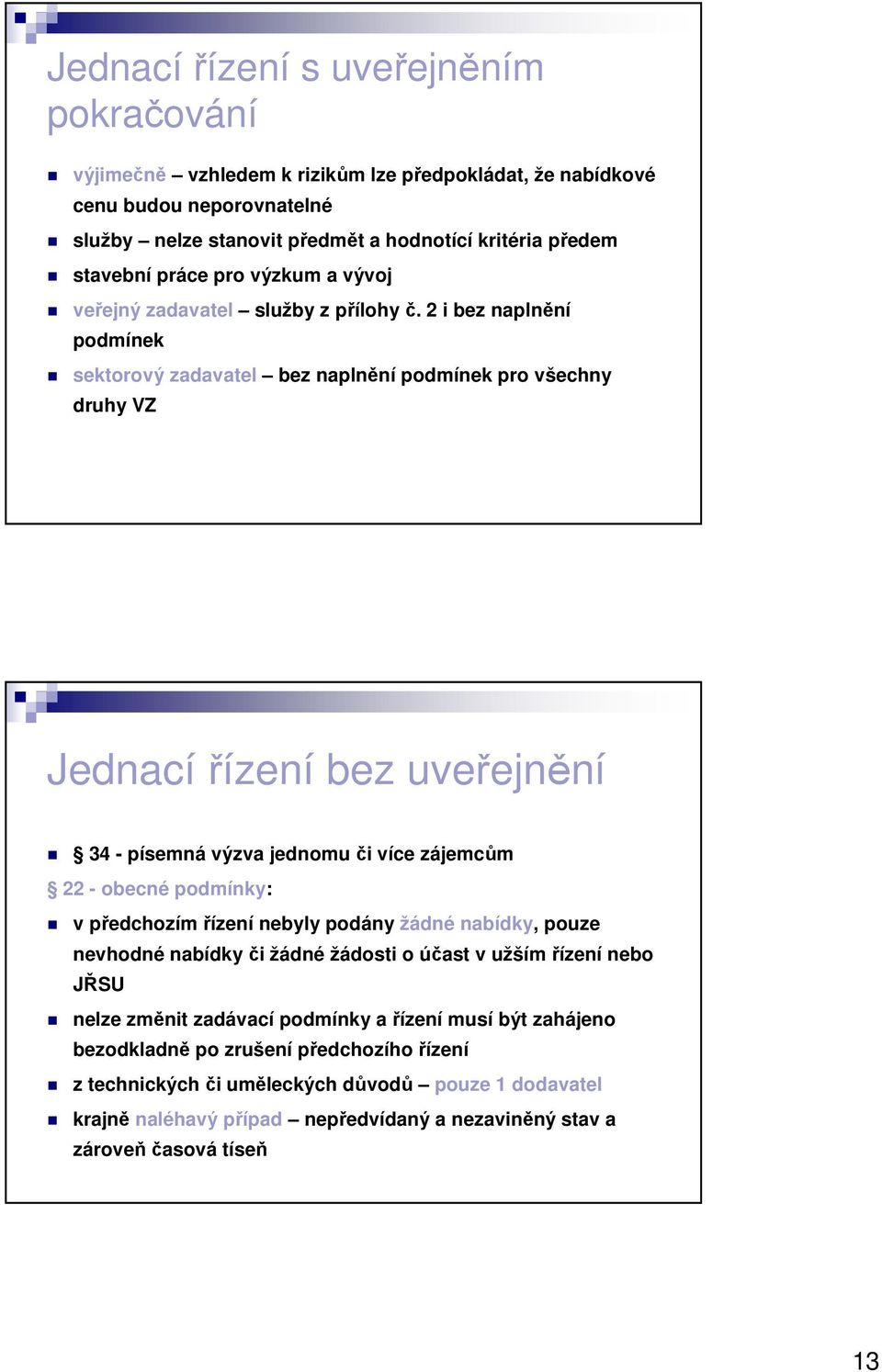 2 i bez naplnění podmínek sektorový zadavatel bez naplnění podmínek pro všechny druhy VZ Jednací řízení bez uveřejnění 34 - písemná výzva jednomu či více zájemcům 22 - obecné podmínky: v předchozím