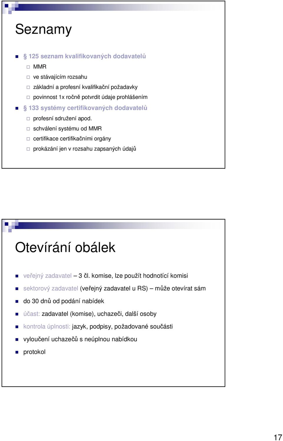 schválení systému od MMR certifikace certifikačními orgány prokázání jen v rozsahu zapsaných údajů Otevírání obálek veřejný zadavatel 3 čl.