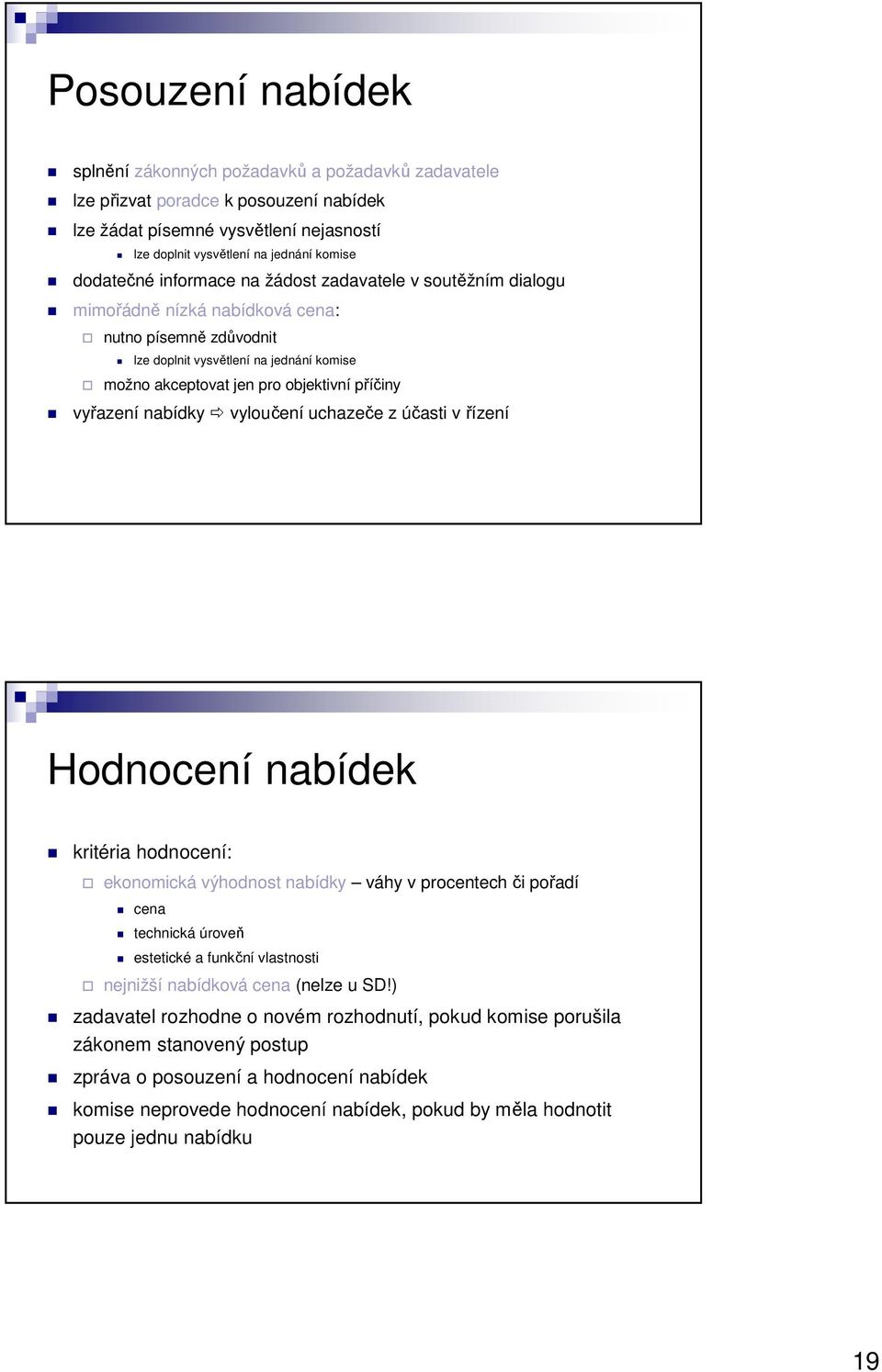 vyřazení nabídky vyloučení uchazeče z účasti v řízení Hodnocení nabídek kritéria hodnocení: ekonomická výhodnost nabídky váhy v procentech či pořadí cena technická úroveň estetické a funkční