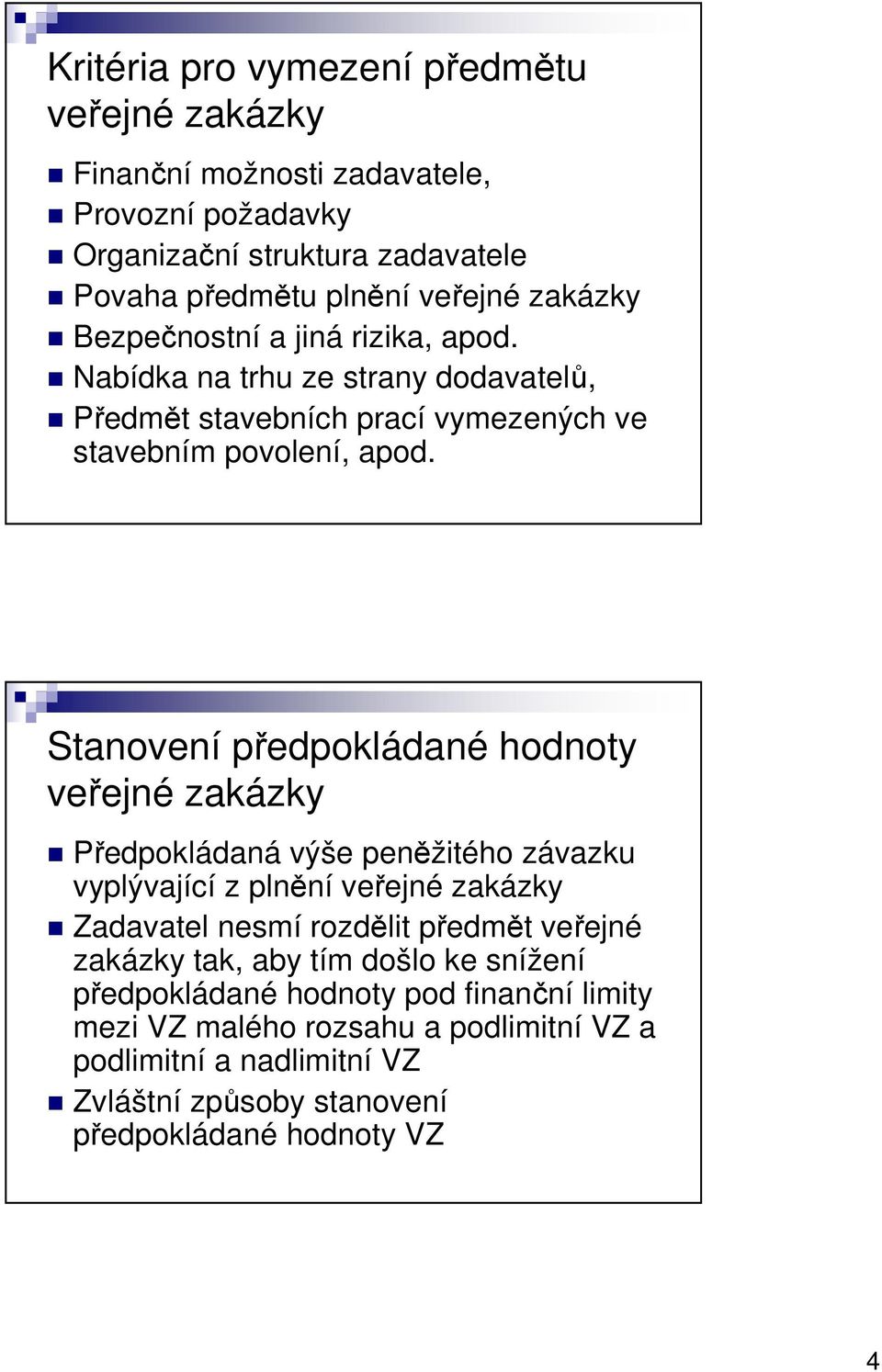 Stanovení předpokládané hodnoty veřejné zakázky Předpokládaná výše peněžitého závazku vyplývající z plnění veřejné zakázky Zadavatel nesmí rozdělit předmět veřejné