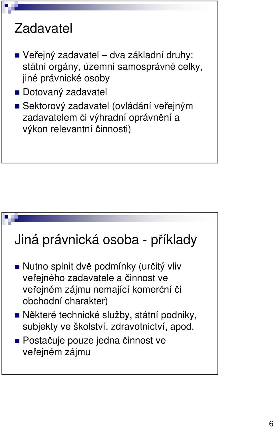 příklady Nutno splnit dvě podmínky (určitý vliv veřejného zadavatele a činnost ve veřejném zájmu nemající komerčníči obchodní