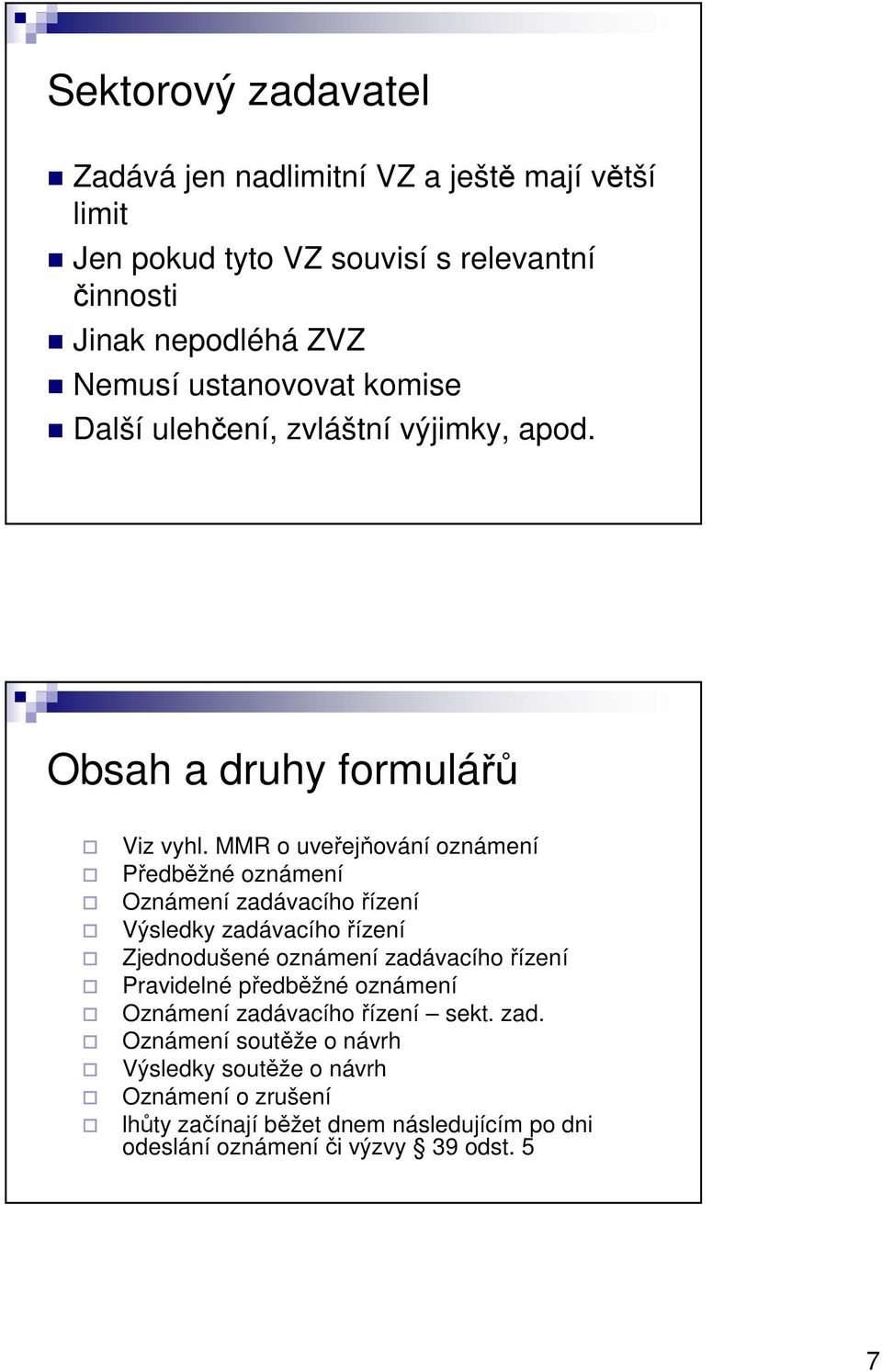 MMR o uveřejňování oznámení Předběžné oznámení Oznámení zadávacího řízení Výsledky zadávacího řízení Zjednodušené oznámení zadávacího řízení